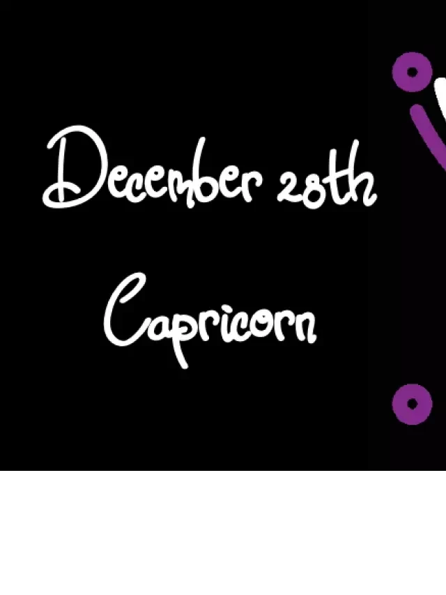   Born on December 28th? Your Sign is Capricorn