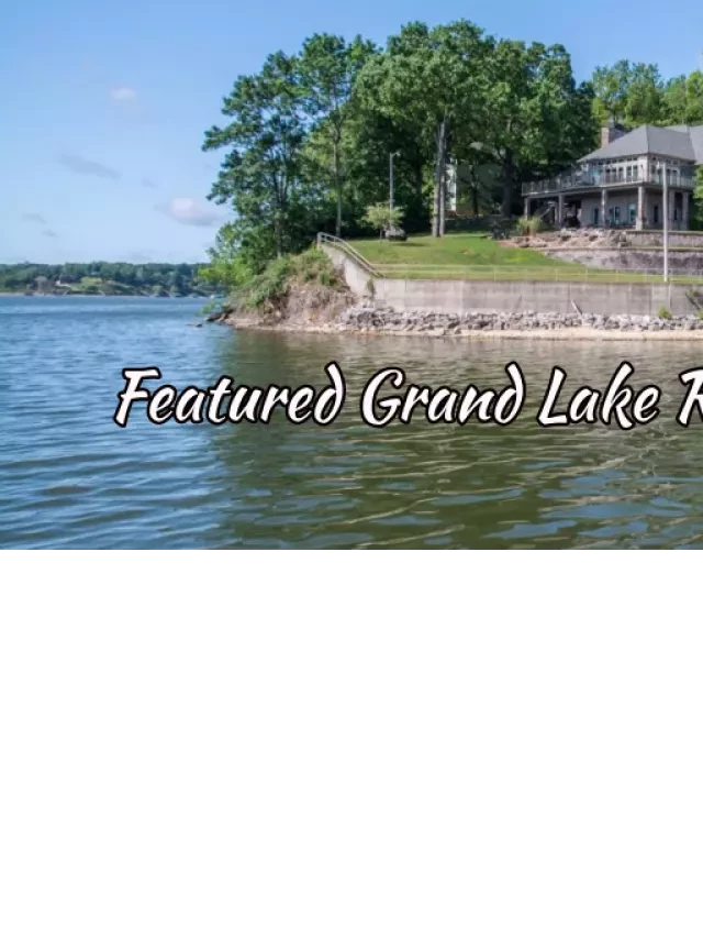   The Ultimate Guide to Real Estate at Grand Lake: Your Gateway to Paradise